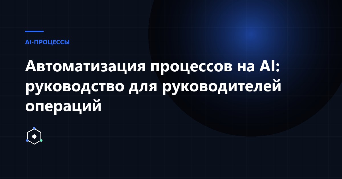 Обложка статьи: Автоматизация процессов на AI: руководство для руководителей операций